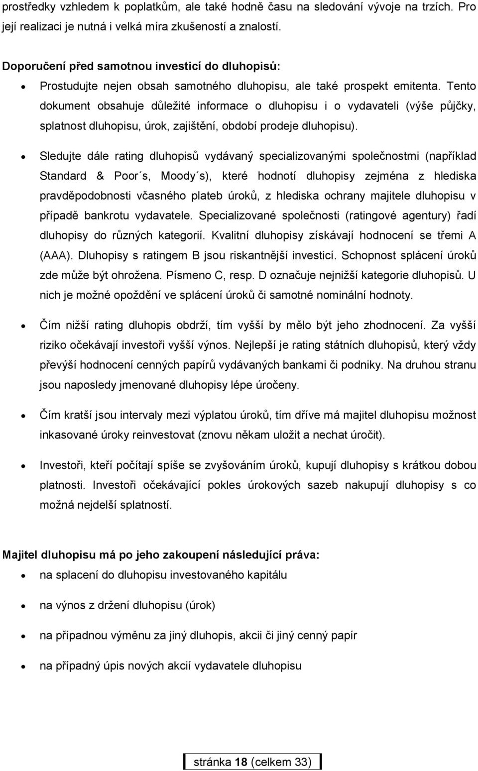 Tento dokument obsahuje důležité informace o dluhopisu i o vydavateli (výše půjčky, splatnost dluhopisu, úrok, zajištění, období prodeje dluhopisu).