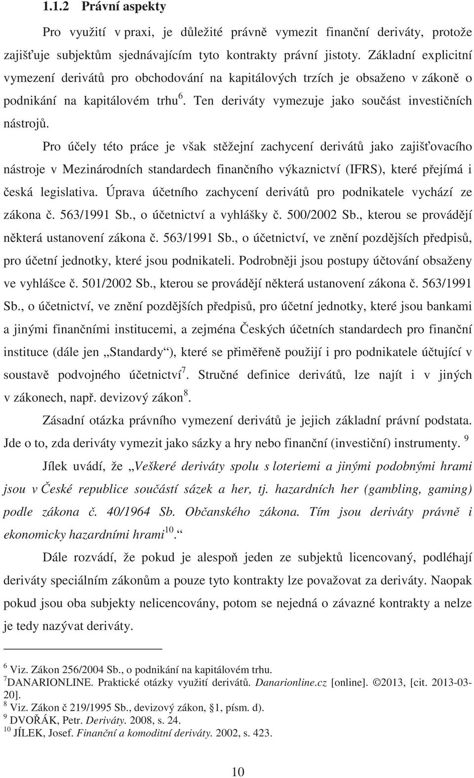 Pro ú ely této práce je však st žejní zachycení derivát jako zajiš ovacího nástroje v Mezinárodních standardech finan ního výkaznictví (IFRS), které p ejímá i eská legislativa.