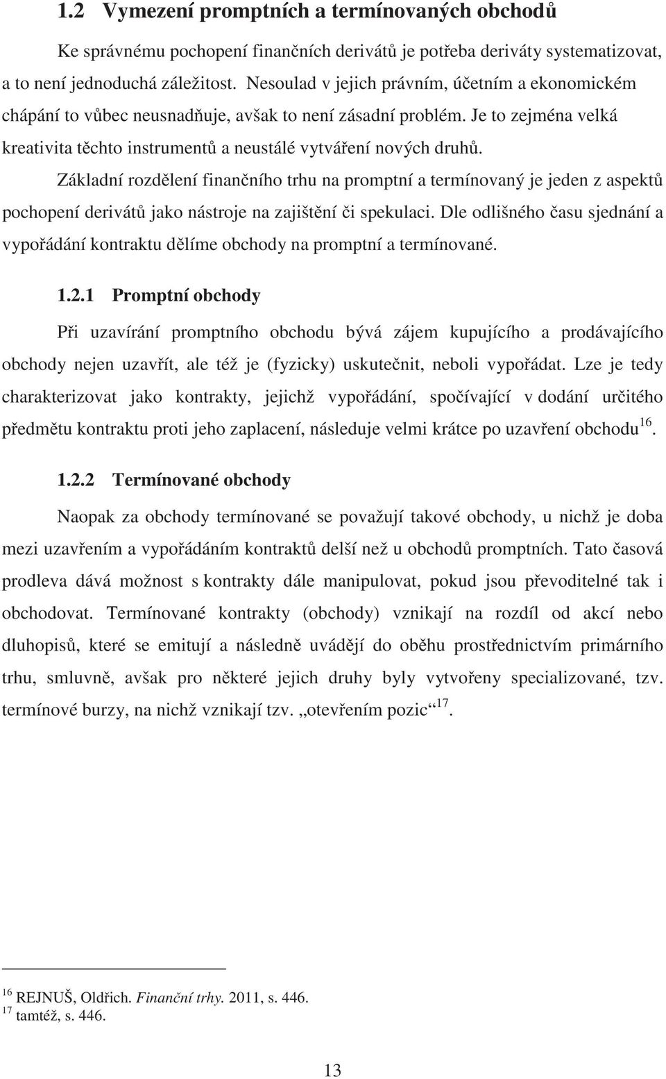 Základní rozd lení finan ního trhu na promptní a termínovaný je jeden z aspekt pochopení derivát jako nástroje na zajišt ní i spekulaci.