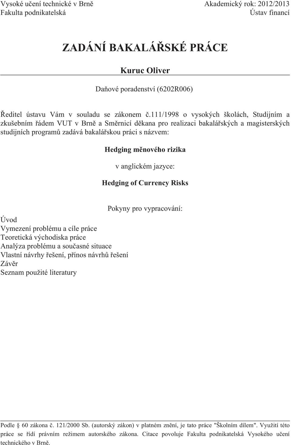 měnového rizika v anglickém jazyce: Hedging of Currency Risks Úvod Vymezení problému a cíle práce Teoretická východiska práce Analýza problému a současné situace Vlastní návrhy řešení, přínos návrhů