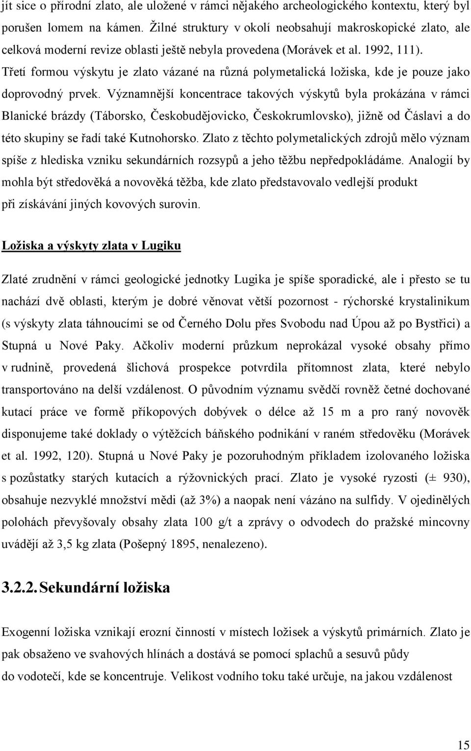 Třetí formou výskytu je zlato vázané na různá polymetalická ložiska, kde je pouze jako doprovodný prvek.