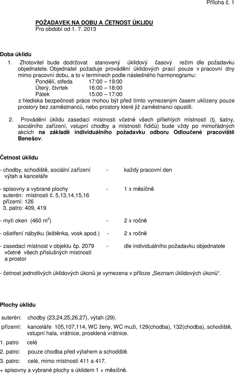 15:00 17:00 z hlediska bezpe nosti práce mohou být p ed tímto vymezeným asem uklízeny pouze prostory bez zam stnanc, nebo prostory které již zam stnanci opustili. 2.