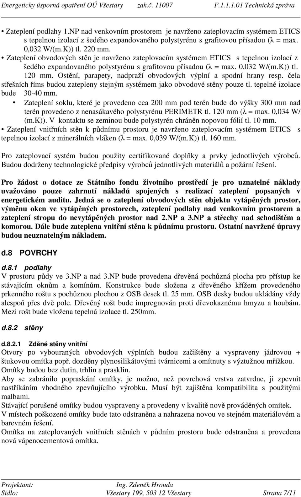 Ostění, parapety, nadpraží obvodových výplní a spodní hrany resp. čela střešních říms budou zatepleny stejným systémem jako obvodové stěny pouze tl. tepelné izolace bude 30-40 mm.