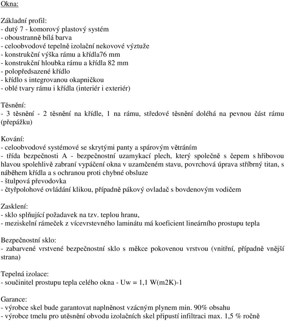 doléhá na pevnou část rámu (přepážku) Kování: - celoobvodové systémové se skrytými panty a spárovým větráním - třída bezpečnosti A - bezpečnostní uzamykací plech, který společně s čepem s hřibovou