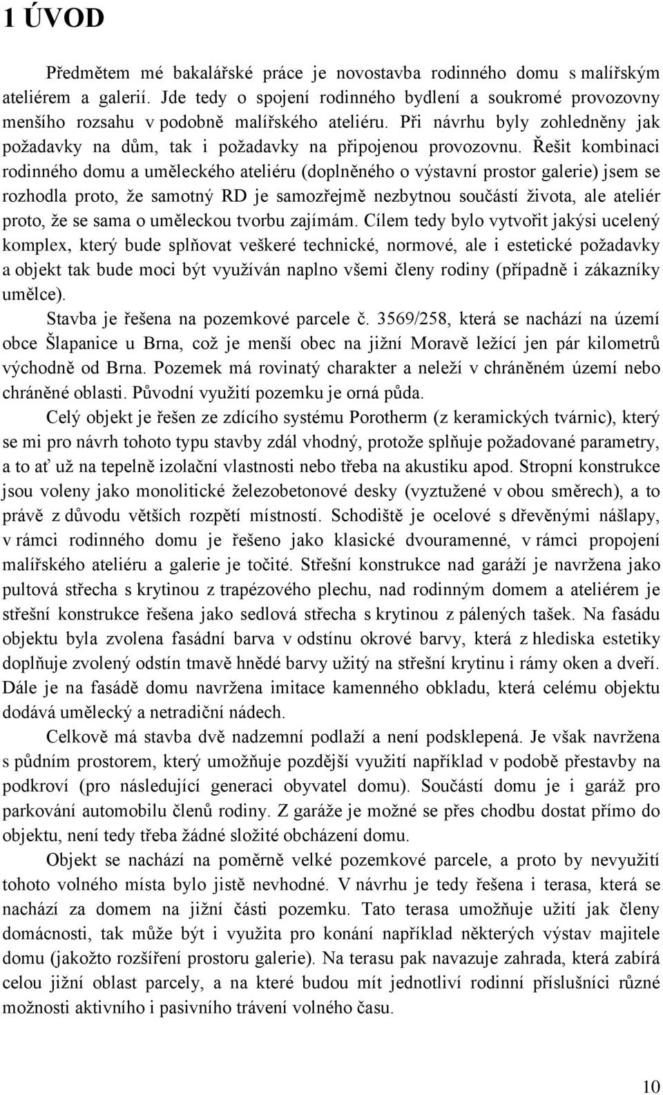 Řešit kombinaci rodinného domu a uměleckého ateliéru (doplněného o výstavní prostor galerie) jsem se rozhodla proto, že samotný RD je samozřejmě nezbytnou součástí života, ale ateliér proto, že se