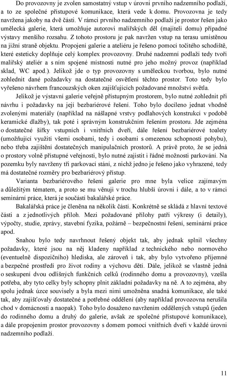 Z tohoto prostoru je pak navržen vstup na terasu umístěnou na jižní straně objektu. Propojení galerie a ateliéru je řešeno pomocí točitého schodiště, které esteticky doplňuje celý komplex provozovny.