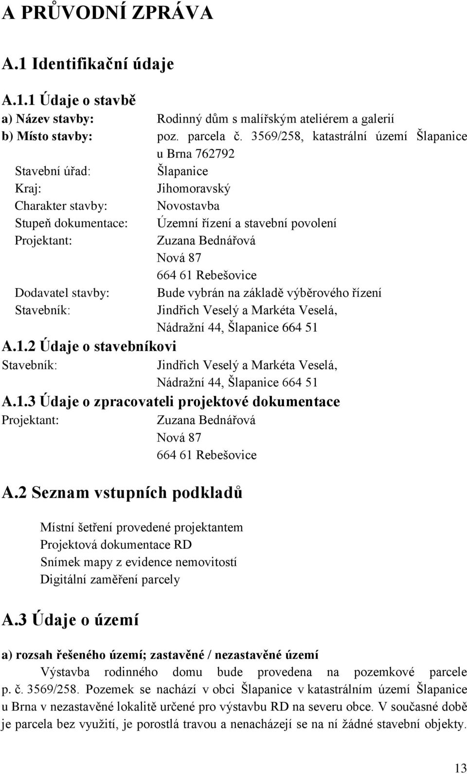 2 Údaje o stavebníkovi Stavebník: u Brna 762792 Šlapanice Jihomoravský Novostavba Územní řízení a stavební povolení Zuzana Bednářová Nová 87 664 61 Rebešovice Bude vybrán na základě výběrového řízení