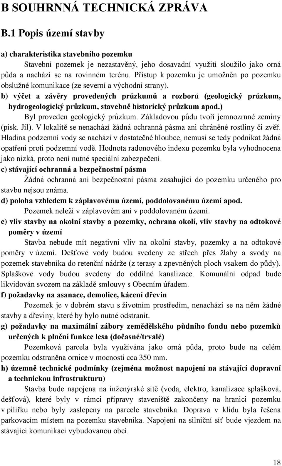 Přístup k pozemku je umožněn po pozemku obslužné komunikace (ze severní a východní strany).