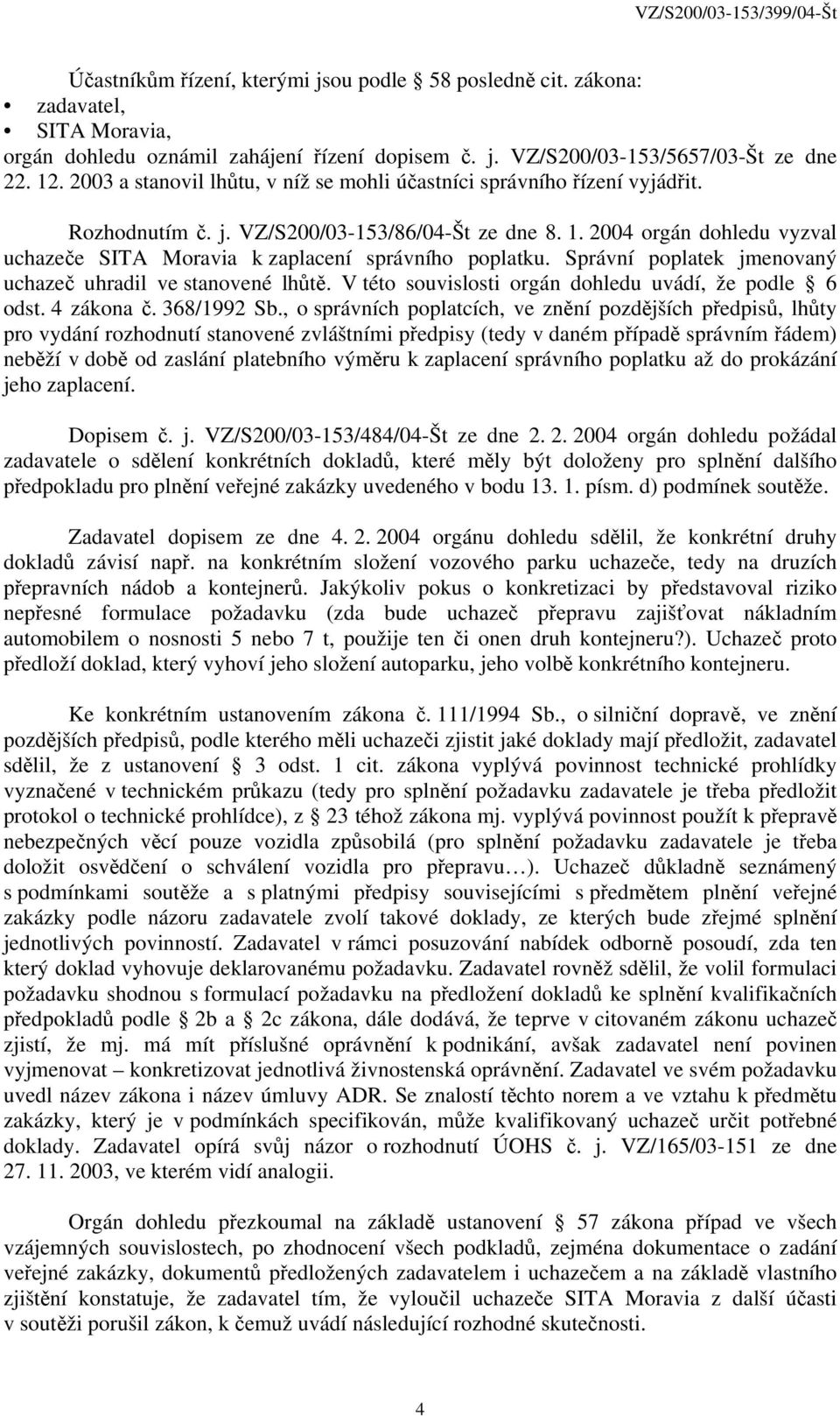 2004 orgán dohledu vyzval uchazeče SITA Moravia k zaplacení správního poplatku. Správní poplatek jmenovaný uchazeč uhradil ve stanovené lhůtě. V této souvislosti orgán dohledu uvádí, že podle 6 odst.