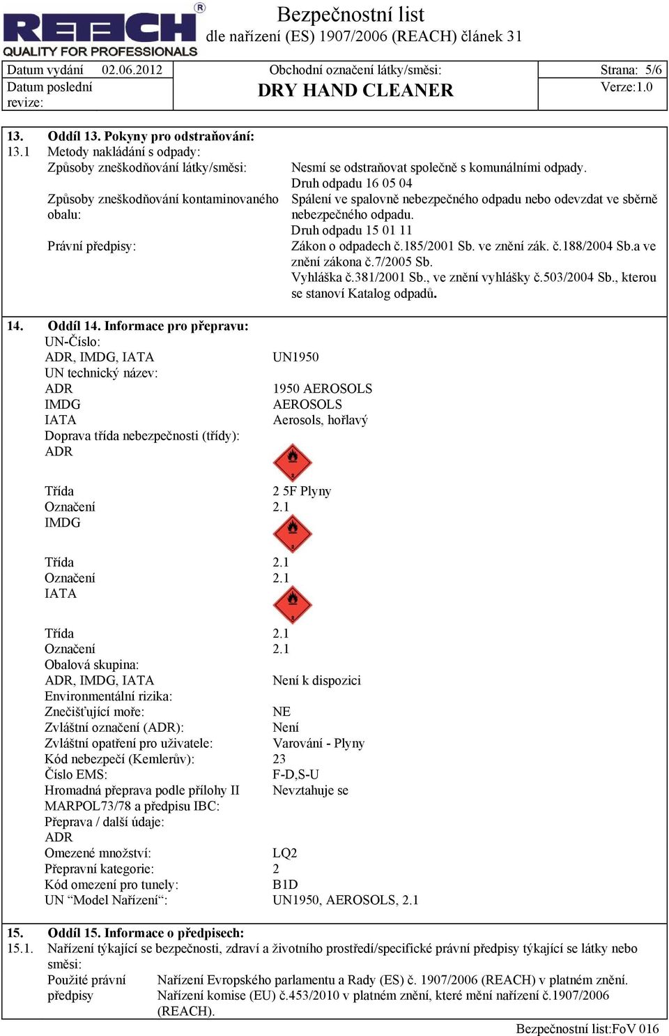 Druh odpadu 16 05 04 Spálení ve spalovně nebezpečného odpadu nebo odevzdat ve sběrně nebezpečného odpadu. Druh odpadu 15 01 11 Zákon o odpadech č.185/2001 Sb. ve znění zák. č.188/2004 Sb.