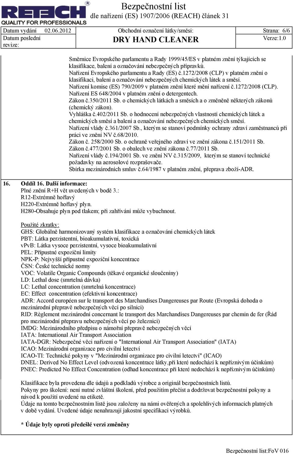 Nařízení Evropského parlamentu a Rady (ES) č.1272/2008 (CLP) v platném znění o klasifikaci, balení a označování nebezpečných chemických látek a směsí.