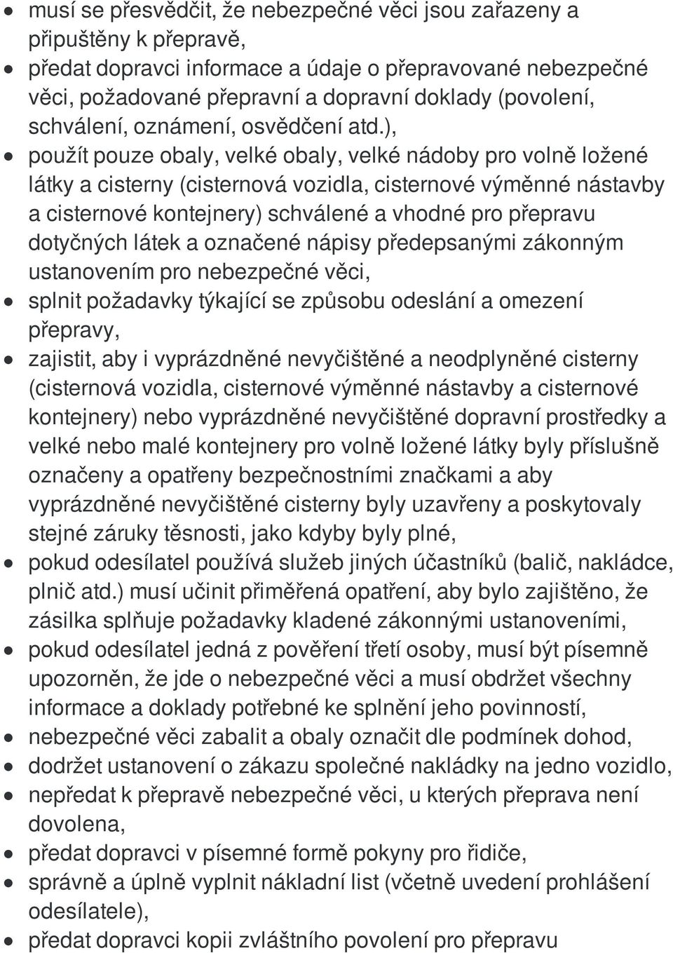 ), použít pouze obaly, velké obaly, velké nádoby pro volně ložené látky a cisterny (cisternová vozidla, cisternové výměnné nástavby a cisternové kontejnery) schválené a vhodné pro přepravu dotyčných