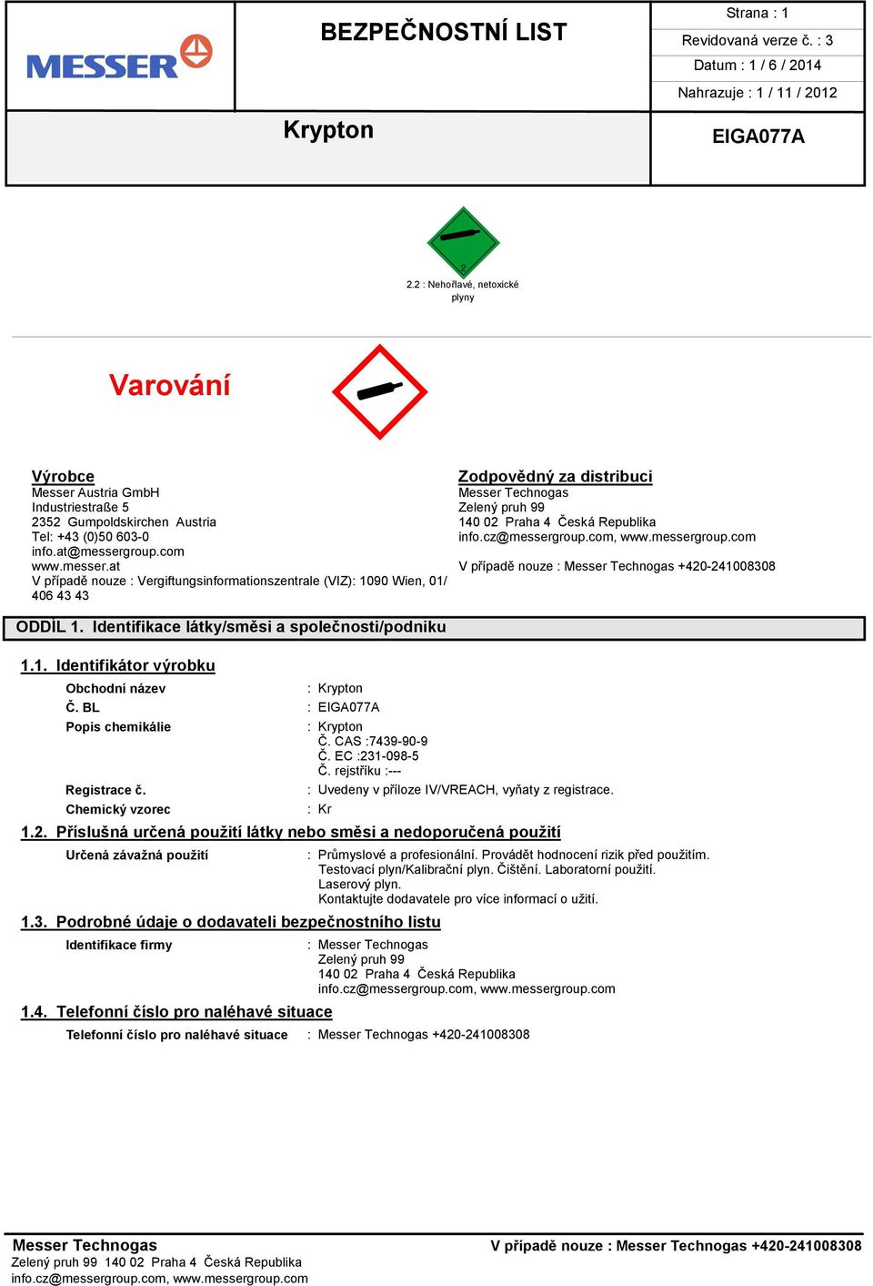 Republika Tel: +43 (0)50 603-0 info.at@messergroup.com www.messer.at V případě nouze : Messer Technogas +420-241008308 V případě nouze : Vergiftungsinformationszentrale (VIZ): 1090 Wien, 01/ 406 43 43 ODDÍL 1.