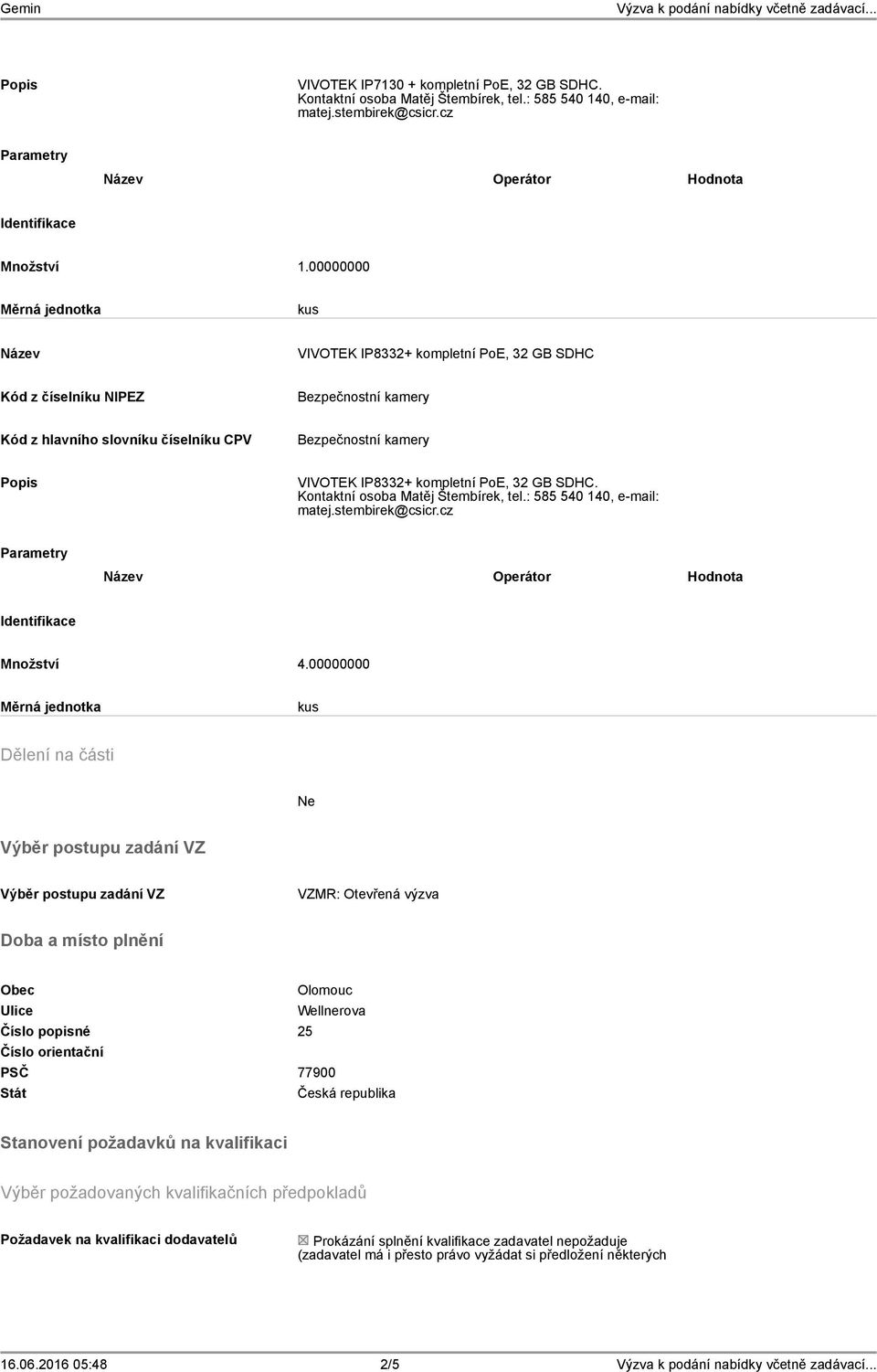 Kontaktní osoba Matěj Štembírek, tel.: 585 540 140, e-mail: matej.stembirek@csicr.cz Parametry Operátor Hodnota Identifikace Množství 4.