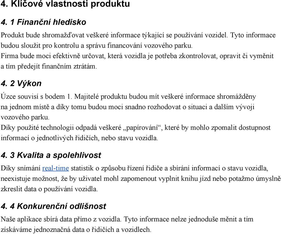 Firma bude moci efektivně určovat, která vozidla je potřeba zkontrolovat, opravit či vyměnit a tím předejít finančním ztrátám. 4. 2 Výkon Úzce souvisí s bodem 1.