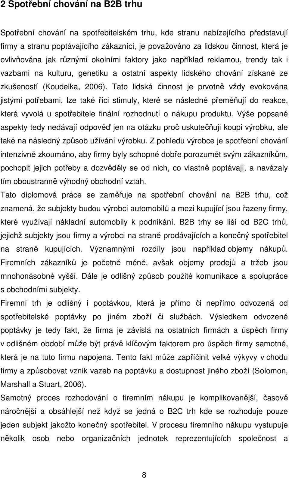 Tato lidská činnost je prvotně vždy evokována jistými potřebami, lze také říci stimuly, které se následně přeměňují do reakce, která vyvolá u spotřebitele finální rozhodnutí o nákupu produktu.