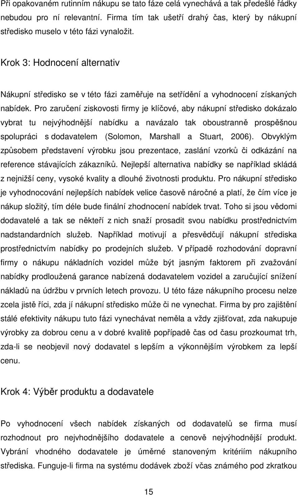 Pro zaručení ziskovosti firmy je klíčové, aby nákupní středisko dokázalo vybrat tu nejvýhodnější nabídku a navázalo tak oboustranně prospěšnou spolupráci s dodavatelem (Solomon, Marshall a Stuart,