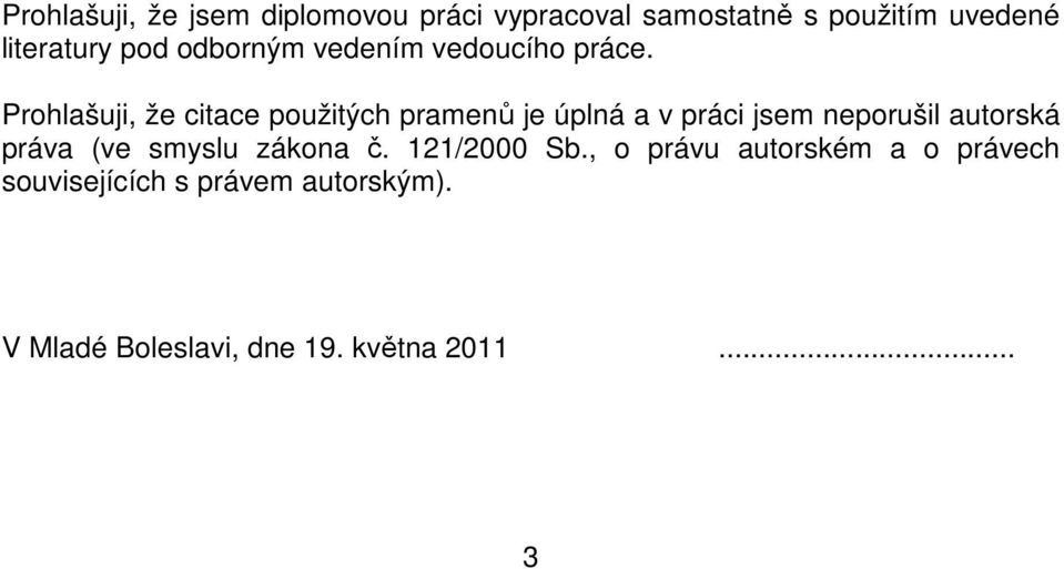 Prohlašuji, že citace použitých pramenů je úplná a v práci jsem neporušil autorská práva