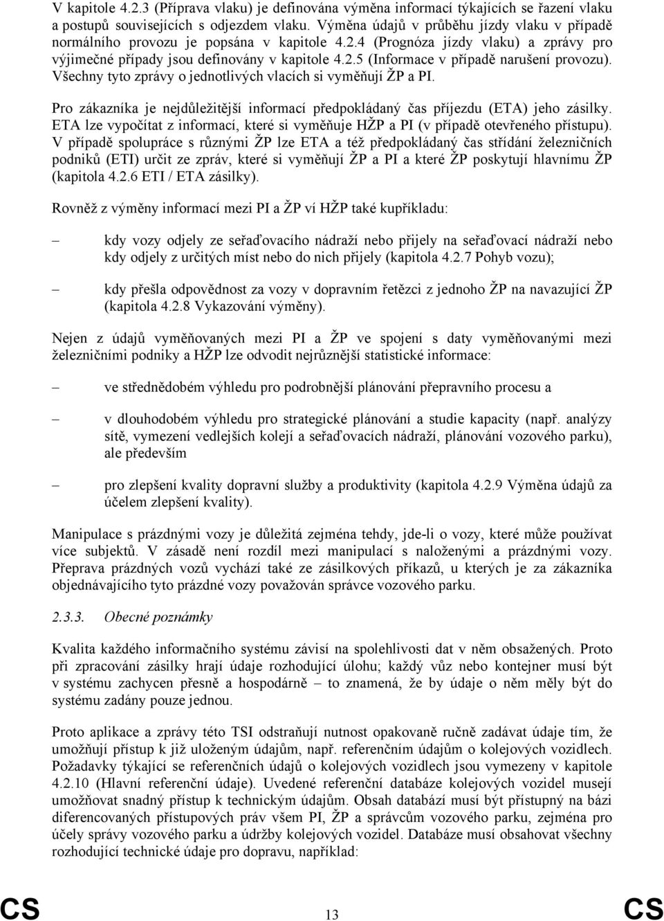 Všechny tyto zprávy o jednotlivých vlacích si vyměňují ŽP a PI. Pro zákazníka je nejdůležitější informací předpokládaný čas příjezdu (ETA) jeho zásilky.