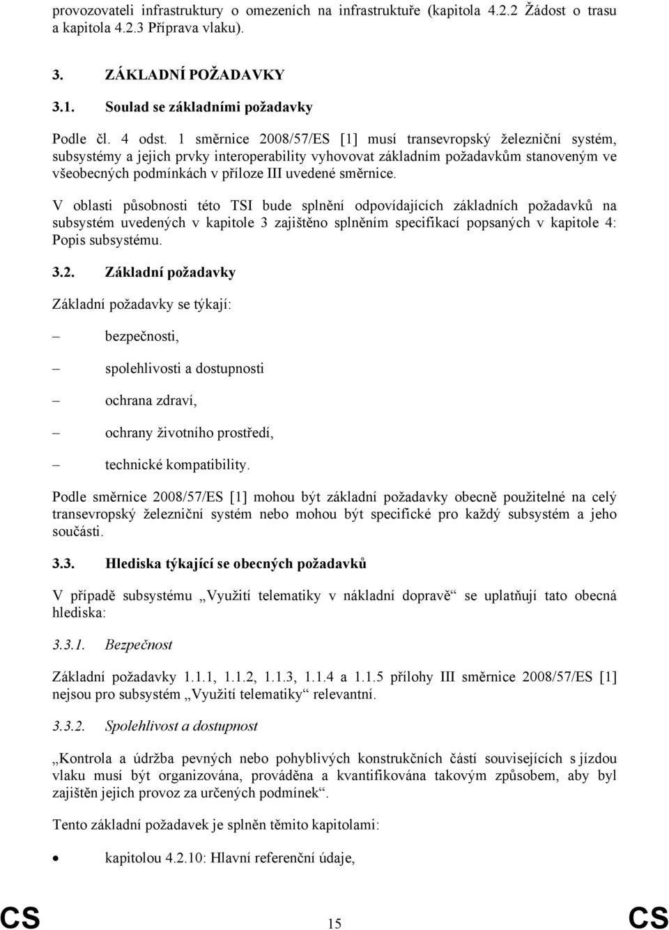 směrnice. V oblasti působnosti této TSI bude splnění odpovídajících základních požadavků na subsystém uvedených v kapitole 3 zajištěno splněním specifikací popsaných v kapitole 4: Popis subsystému. 3.2.