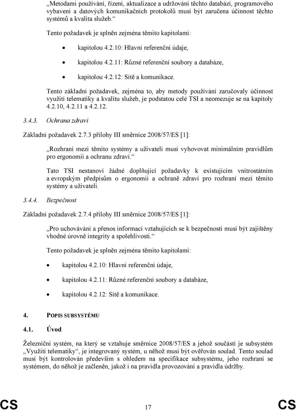 Tento základní požadavek, zejména to, aby metody používání zaručovaly účinnost využití telematiky a kvalitu služeb, je podstatou celé TSI a neomezuje se na kapitoly 4.2.10, 4.2.11 a 4.2.12. 3.