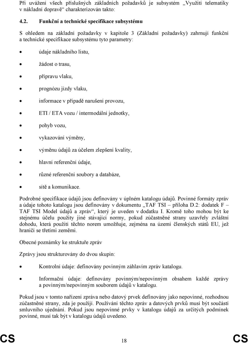 listu, žádost o trasu, přípravu vlaku, prognózu jízdy vlaku, informace v případě narušení provozu, ETI / ETA vozu / intermodální jednotky, pohyb vozu, vykazování výměny, výměnu údajů za účelem