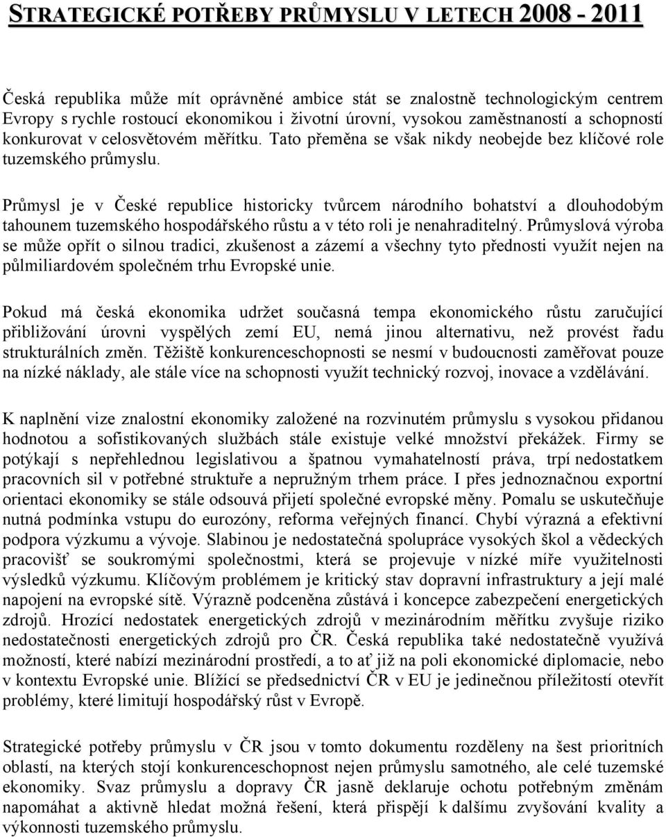 Průmysl je v České republice historicky tvůrcem národního bohatství a dlouhodobým tahounem tuzemského hospodářského růstu a v této roli je nenahraditelný.