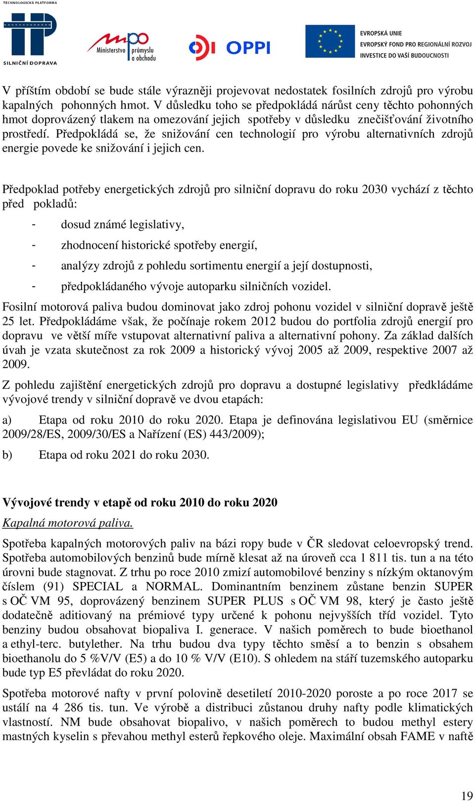 Předpokládá se, že snižování cen technologií pro výrobu alternativních zdrojů energie povede ke snižování i jejich cen.