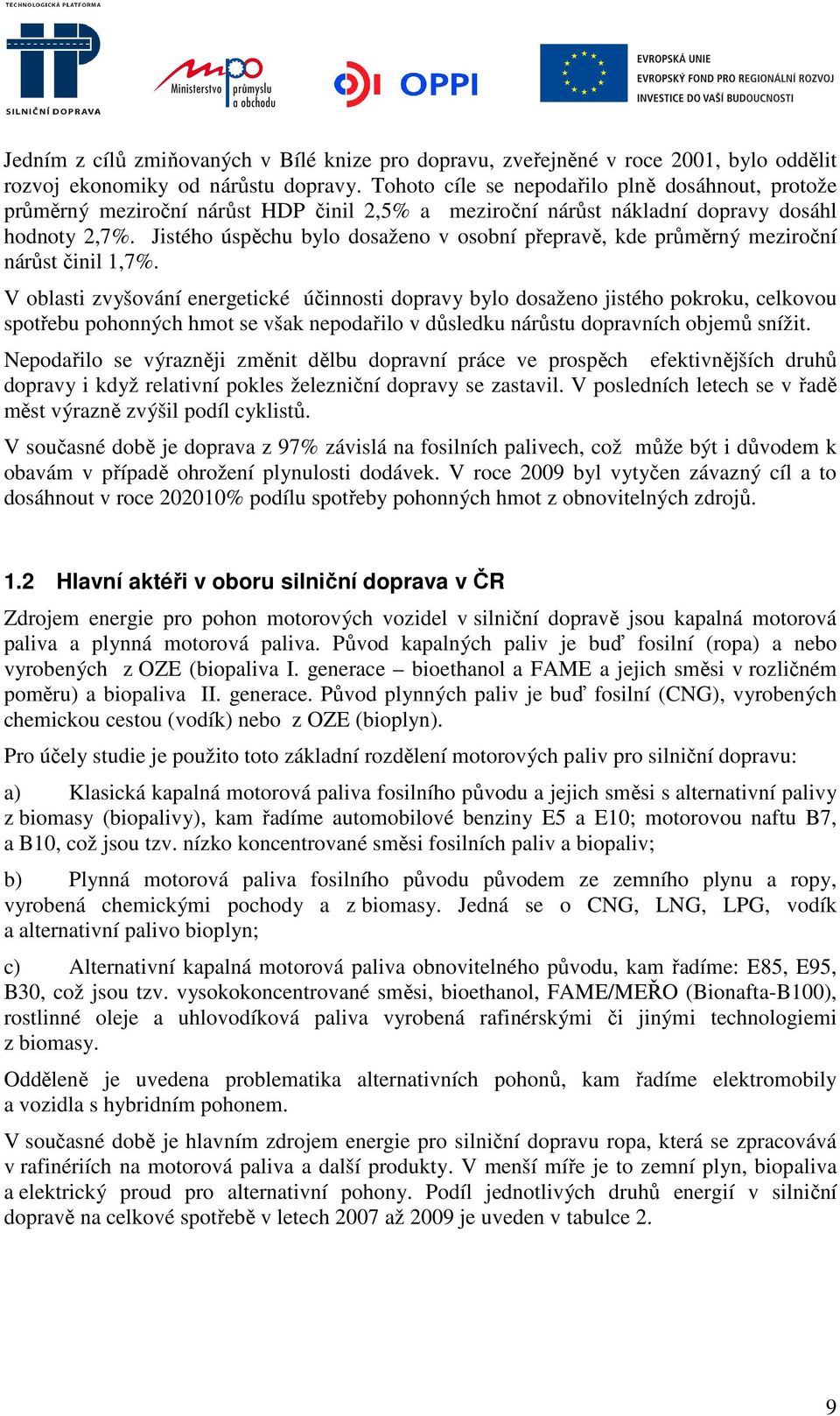 Jistého úspěchu bylo dosaženo v osobní přepravě, kde průměrný meziroční nárůst činil 1,7%.