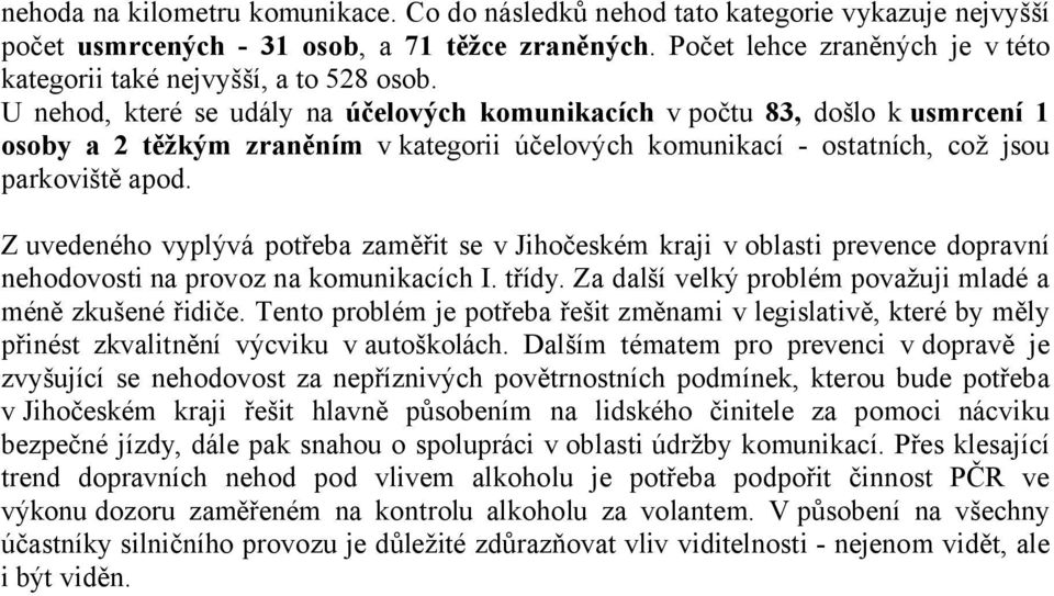 U nehod, které se udály na účelových komunikacích v počtu 83, došlo k usmrcení 1 osoby a 2 těžkým zraněním v kategorii účelových komunikací - ostatních, což jsou parkoviště apod.