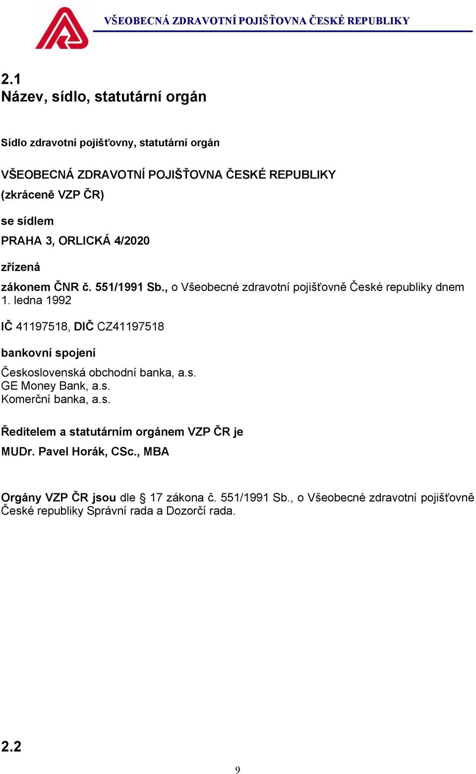 ledna 1992 IČ 41197518, DIČ CZ41197518 bankovní spojení Československá obchodní banka, a.s. GE Money Bank, a.s. Komerční banka, a.s. Ředitelem a statutárním orgánem VZP ČR je MUDr.