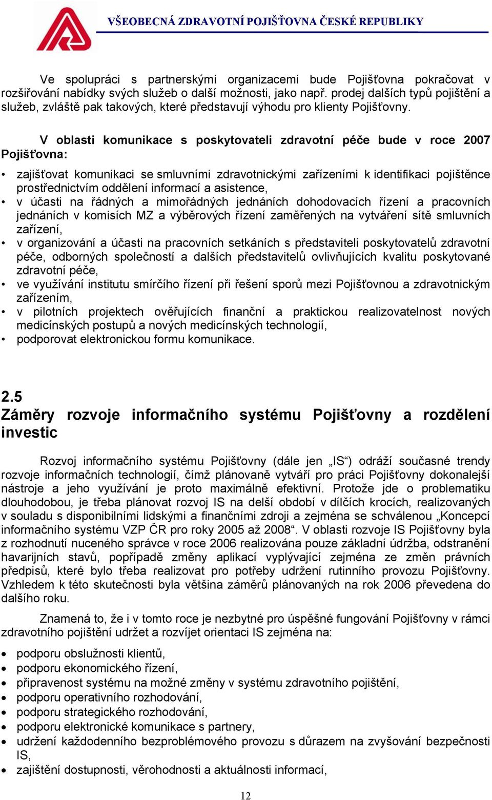 V oblasti komunikace s poskytovateli zdravotní péče bude v roce 2007 Pojišťovna: zajišťovat komunikaci se smluvními zdravotnickými zařízeními k identifikaci pojištěnce prostřednictvím oddělení