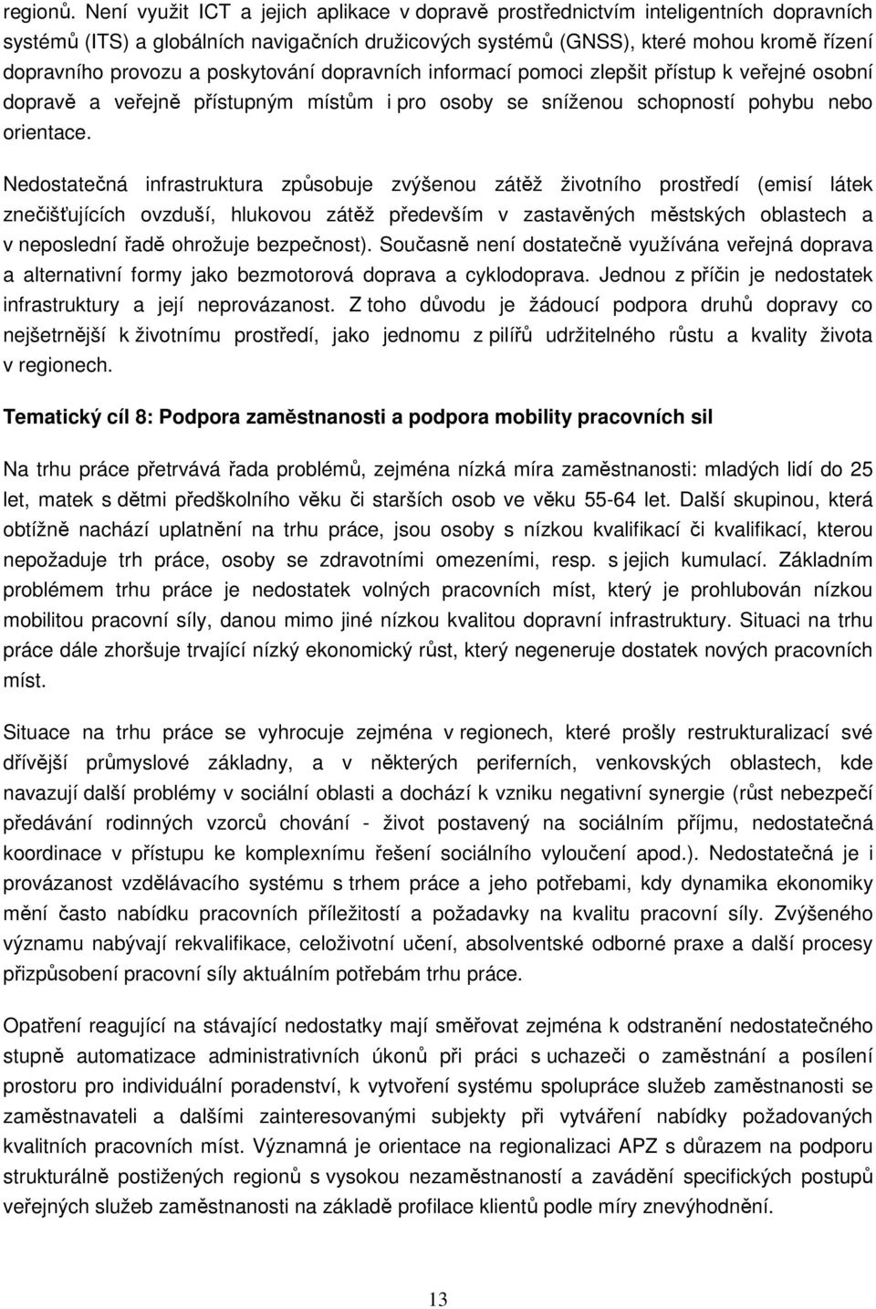 poskytování dopravních informací pomoci zlepšit přístup k veřejné osobní dopravě a veřejně přístupným místům i pro osoby se sníženou schopností pohybu nebo orientace.