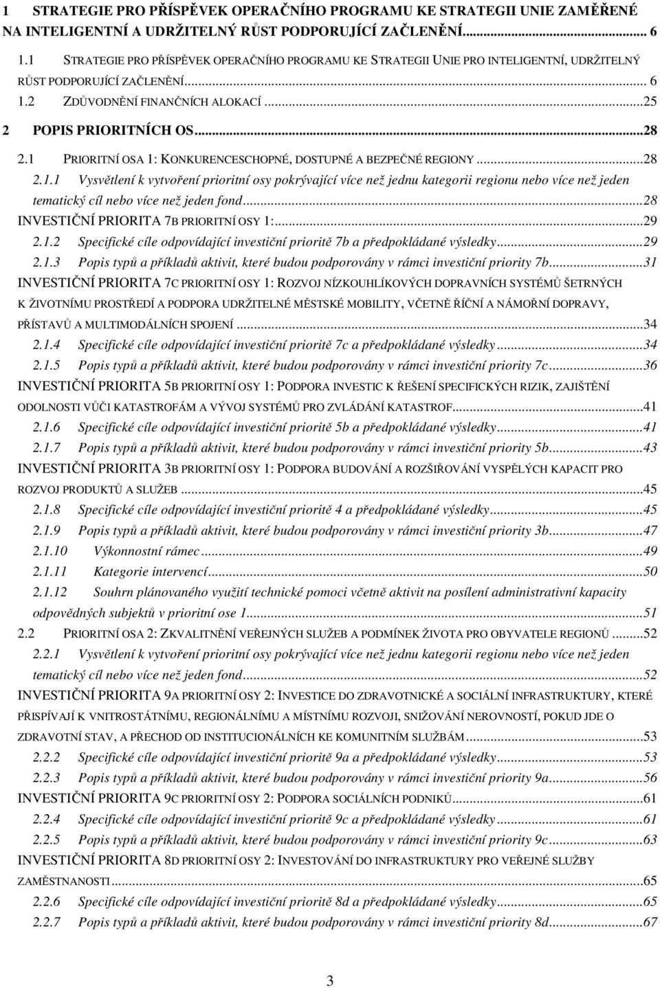 1 PRIORITNÍ OSA 1: KONKURENCESCHOPNÉ, DOSTUPNÉ A BEZPEČNÉ REGIONY...28 2.1.1 Vysvětlení k vytvoření prioritní osy pokrývající více než jednu kategorii regionu nebo více než jeden tematický cíl nebo více než jeden fond.