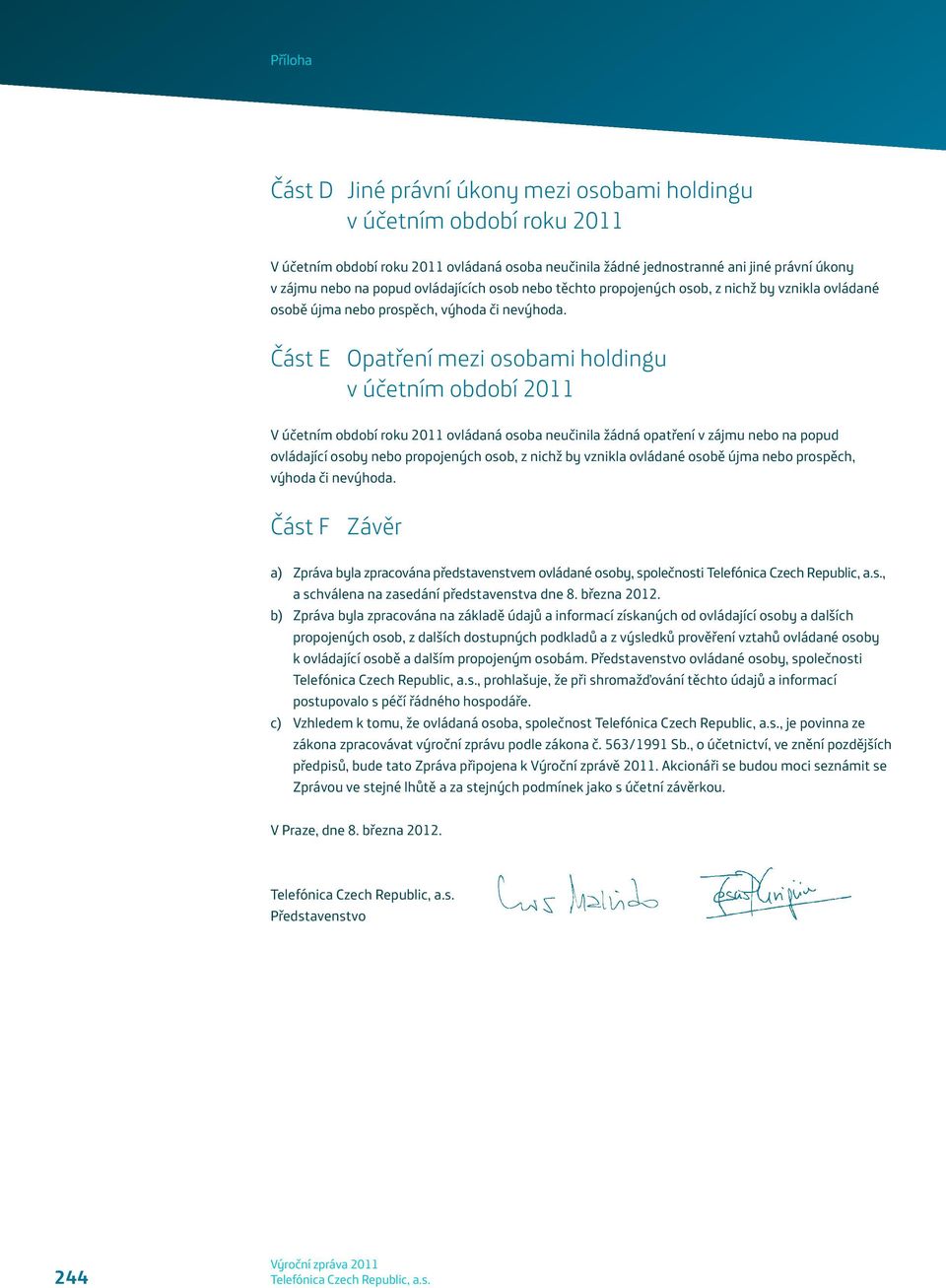 Část E Opatření mezi osobami holdingu v účetním období 2011 V účetním období roku 2011 ovládaná osoba neučinila žádná opatření v zájmu nebo na popud ovládající osoby nebo propojených osob, z nichž by