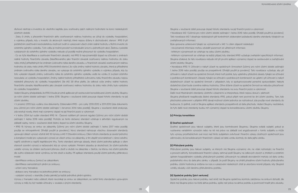 obchodování, stanoví IFRS 9 při počátečním zaúčtování neodvolatelnou možnost zvolit si vykazování všech změn reálné hodnoty u těchto investic do ostatního úplného výsledku.