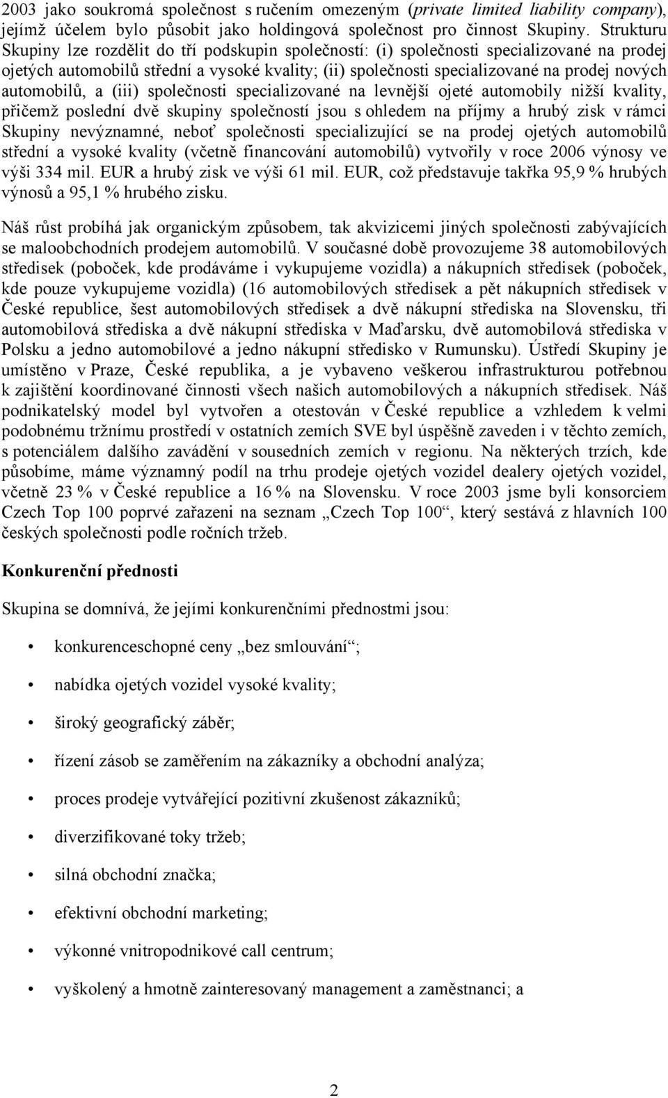 automobilů, a (iii) společnosti specializované na levnější ojeté automobily nižší kvality, přičemž poslední dvě skupiny společností jsou s ohledem na příjmy a hrubý zisk v rámci Skupiny nevýznamné,