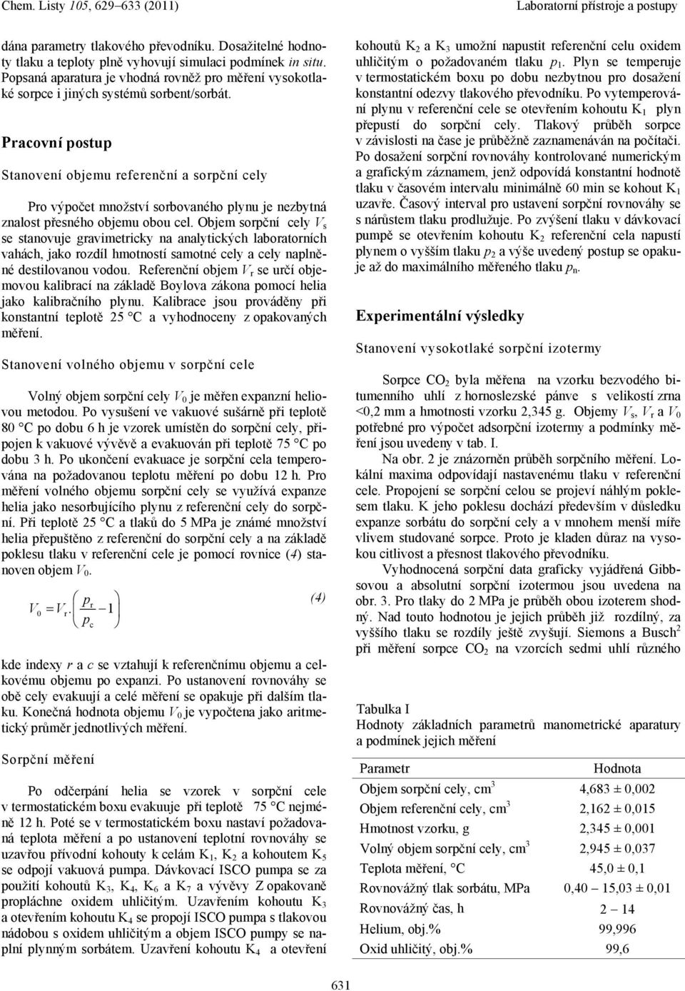 Pracovní postup Stanovení objemu referenční a sorpční cely Pro výpočet množství sorbovaného plynu je nezbytná znalost přesného objemu obou cel.