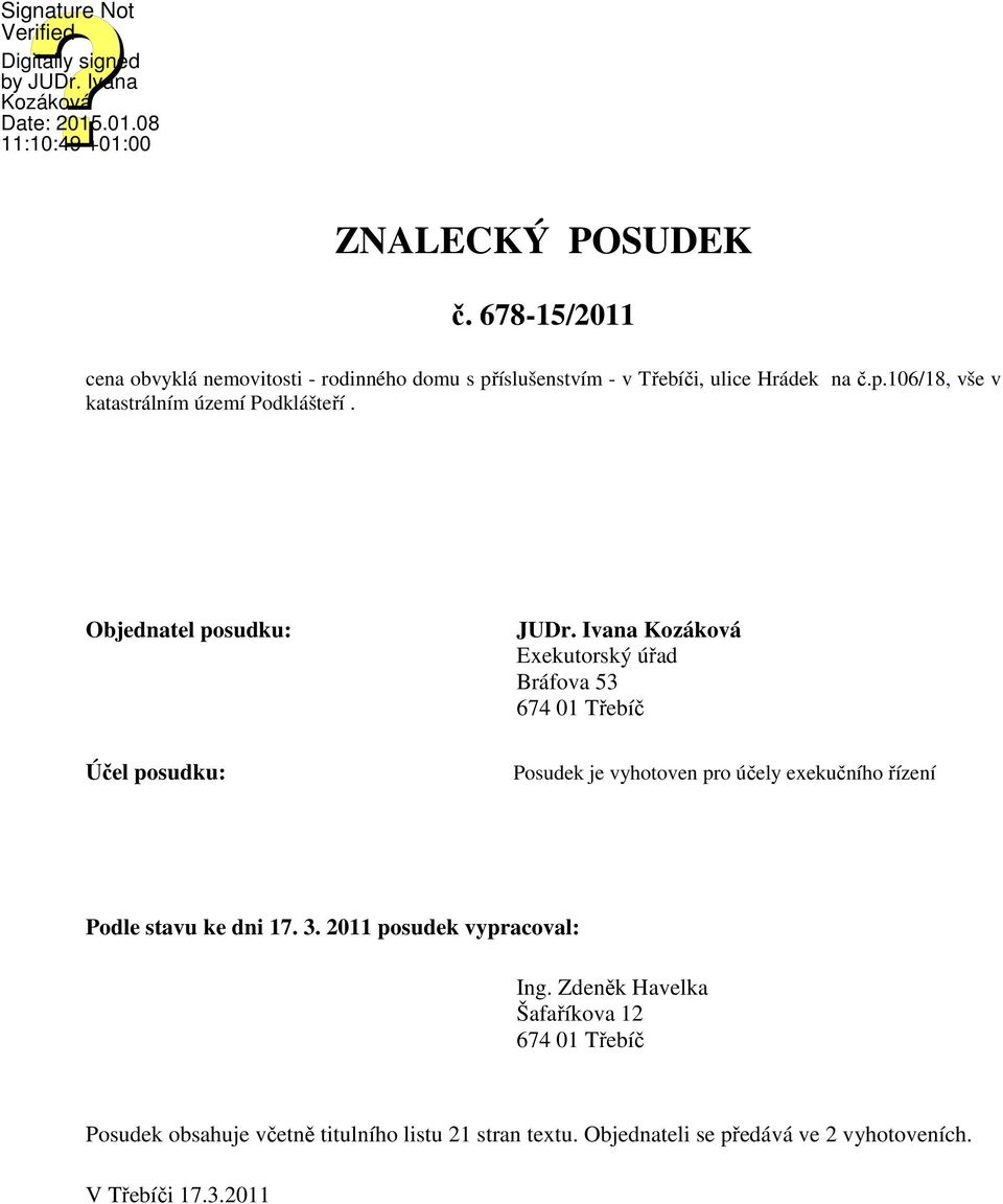 Ivana Kozáková Exekutorský úřad Bráfova 53 674 01 Třebíč Účel posudku: Posudek je vyhotoven pro účely exekučního řízení Podle stavu