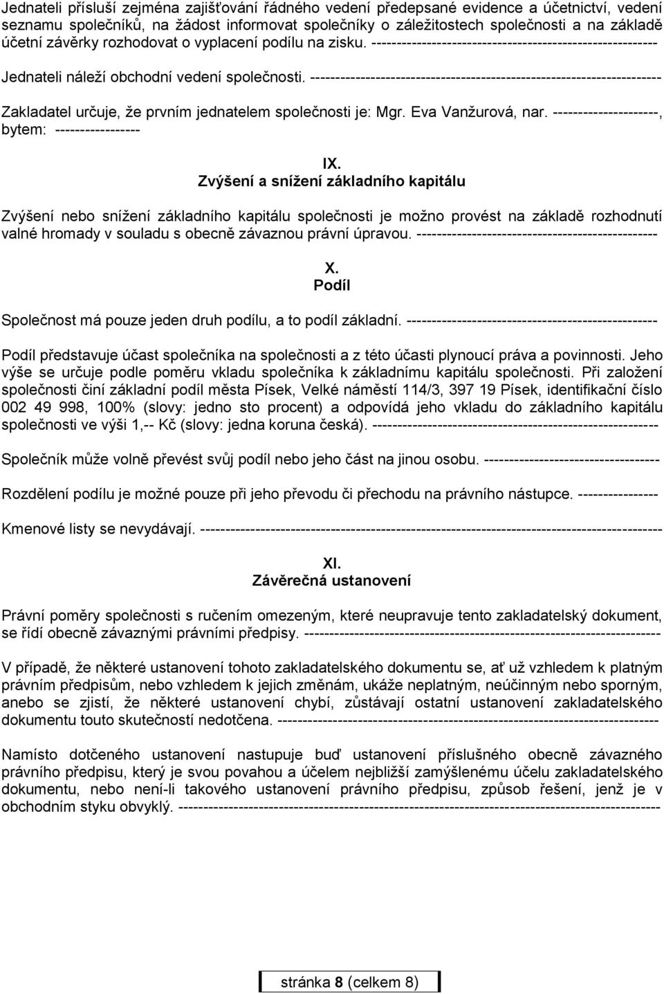 ---------------------------------------------------------------------- Zakladatel určuje, že prvním jednatelem společnosti je: Mgr. Eva Vanžurová, nar.