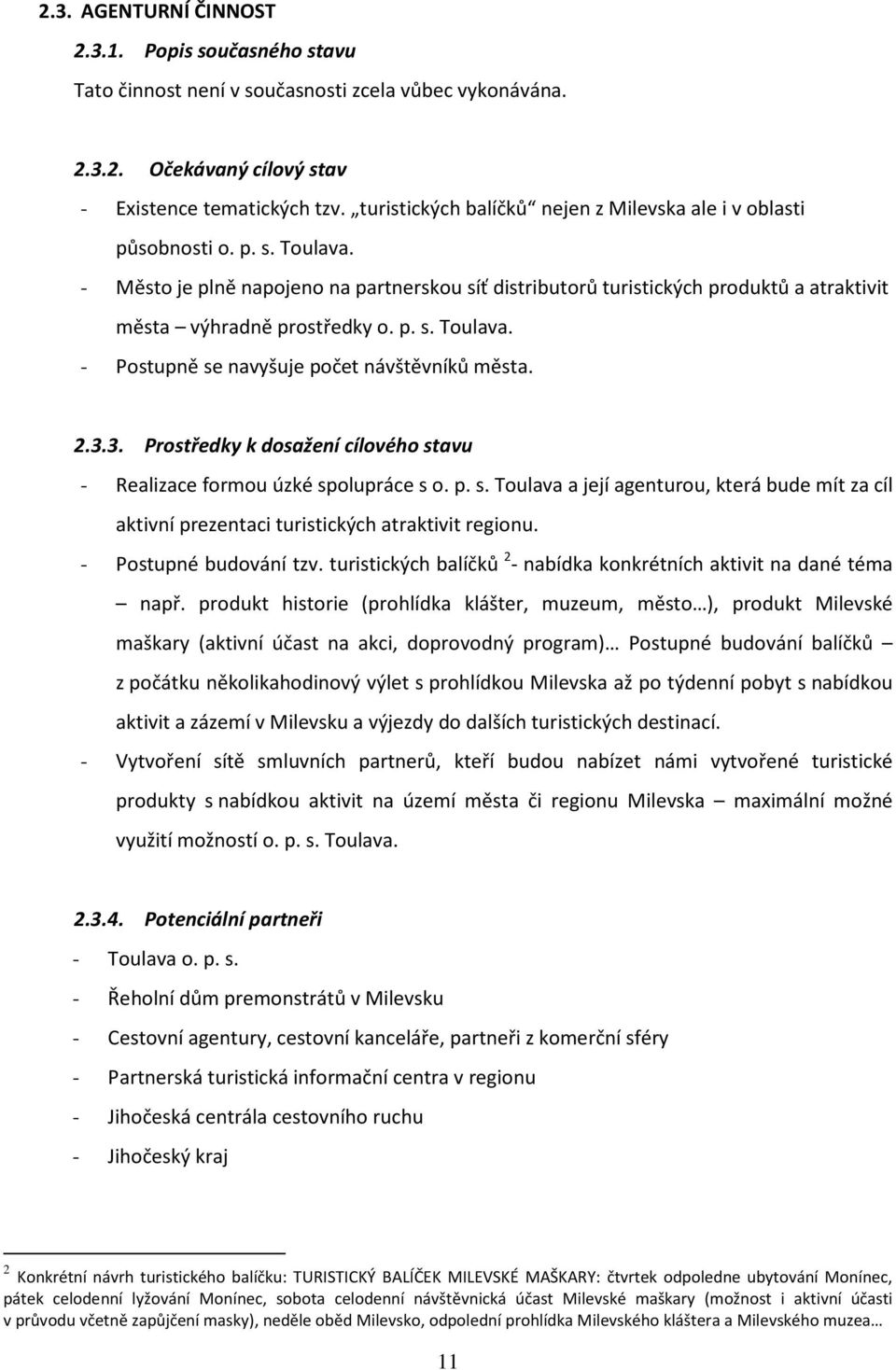 2.3.3. Prstředky k dsažení cílvéh stavu - Realizace frmu úzké splupráce s. p. s. Tulava a její agenturu, která bude mít za cíl aktivní prezentaci turistických atraktivit reginu. - Pstupné budvání tzv.