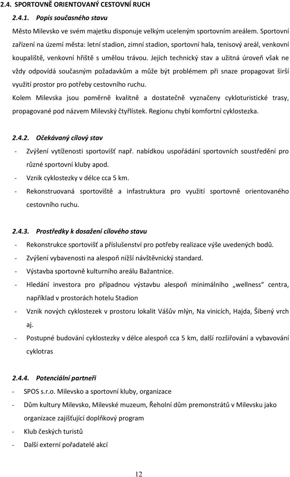 Jejich technický stav a užitná úrveň však ne vždy dpvídá sučasným pžadavkům a může být prblémem při snaze prpagvat širší využití prstr pr ptřeby cestvníh ruchu.