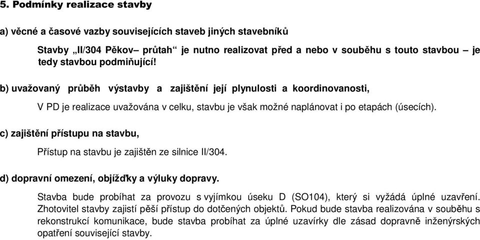 c) zajištění přístupu na stavbu, Přístup na stavbu je zajištěn ze silnice II/304. d) dopravní omezení, objížďky a výluky dopravy.