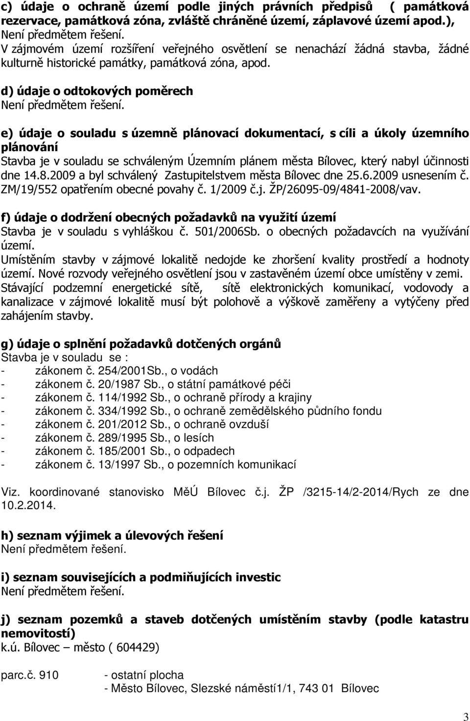 d) údaje o odtokových poměrech e) údaje o souladu s územně plánovací dokumentací, s cíli a úkoly územního plánování Stavba je v souladu se schváleným Územním plánem města Bílovec, který nabyl