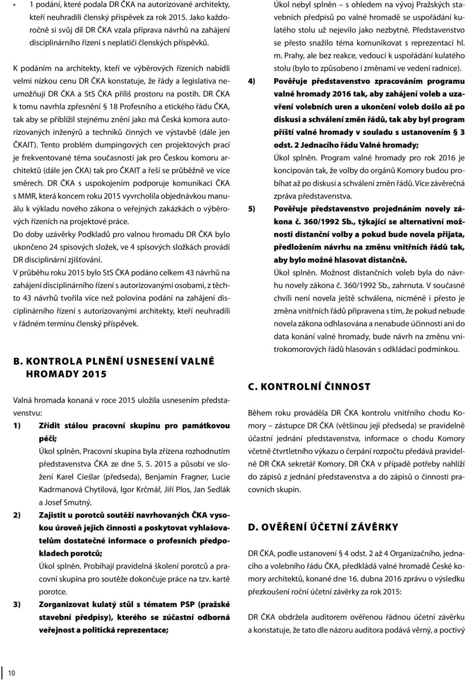 K podáním na architekty, kteří ve výběrových řízeních nabídli velmi nízkou cenu DR ČKA konstatuje, že řády a legislativa neumožňují DR ČKA a StS ČKA příliš prostoru na postih.