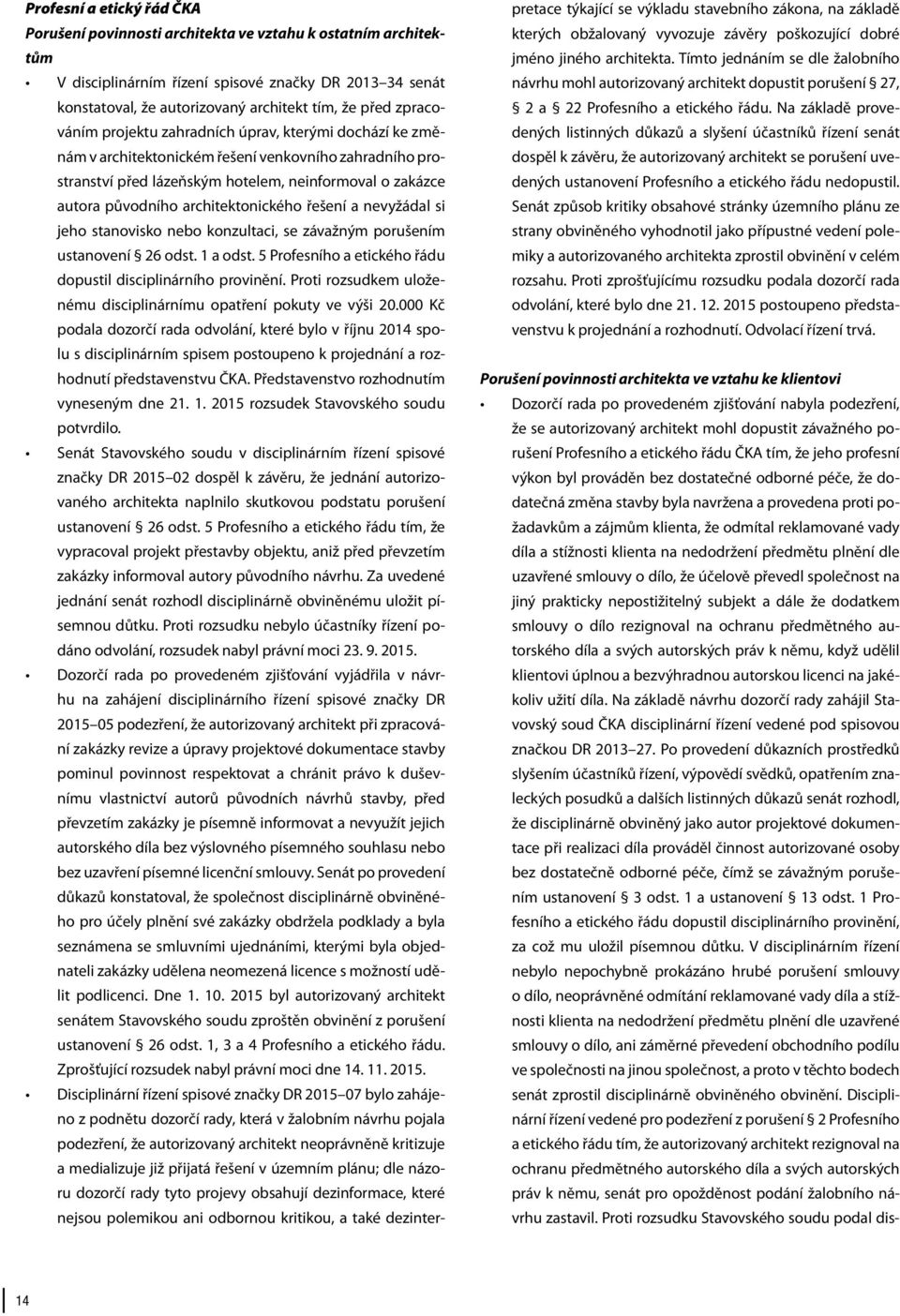 architektonického řešení a nevyžádal si jeho stanovisko nebo konzultaci, se závažným porušením ustanovení 26 odst. 1 a odst. 5 Profesního a etického řádu dopustil disciplinárního provinění.
