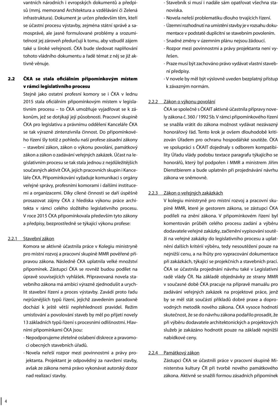 zájem také u široké veřejnosti. ČKA bude sledovat naplňování tohoto vládního dokumentu a řadě témat z něj se již aktivně věnuje. 2.