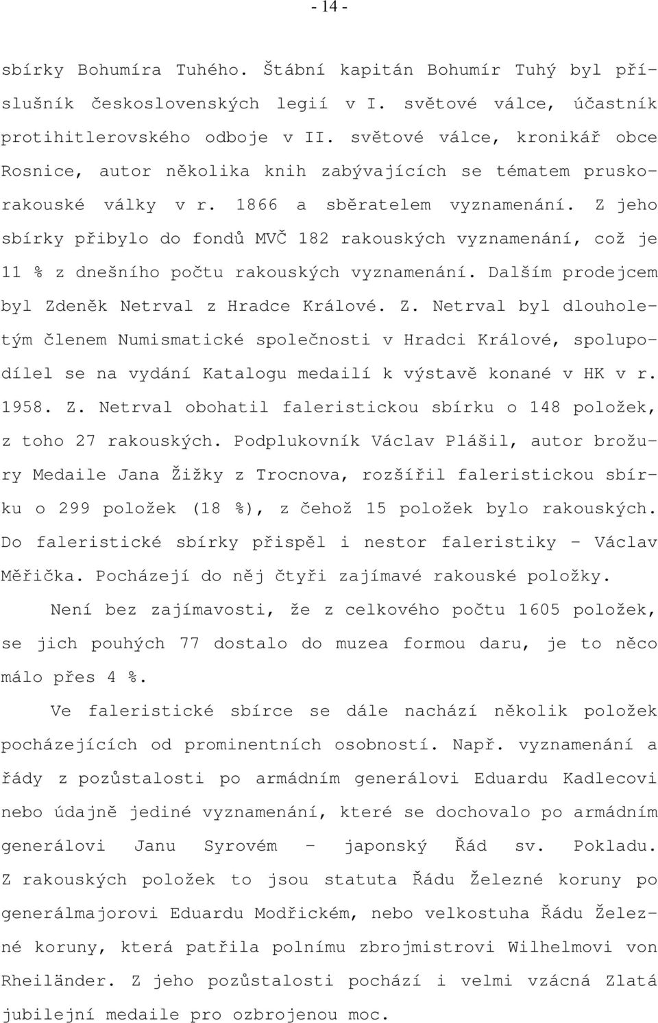 Z jeho sbírky přibylo do fondů MVČ 182 rakouských vyznamenání, což je 11 % z dnešního počtu rakouských vyznamenání. Dalším prodejcem byl Zd