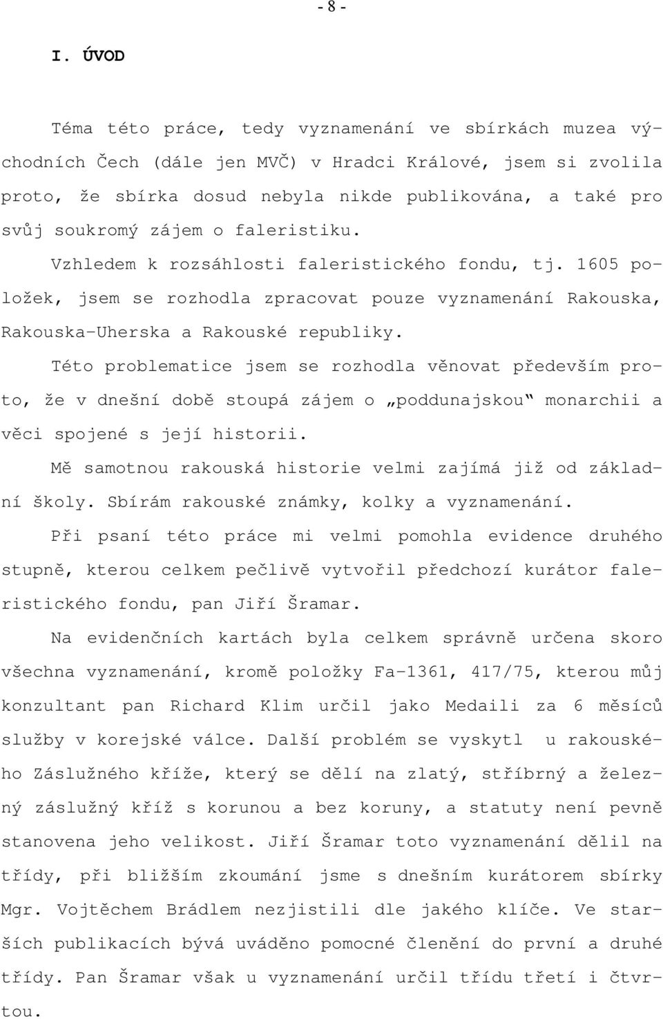 zájem o faleristiku. Vzhledem k rozsáhlosti faleristického fondu, tj. 1605 položek, jsem se rozhodla zpracovat pouze vyznamenání Rakouska, Rakouska Uherska a Rakouské republiky.