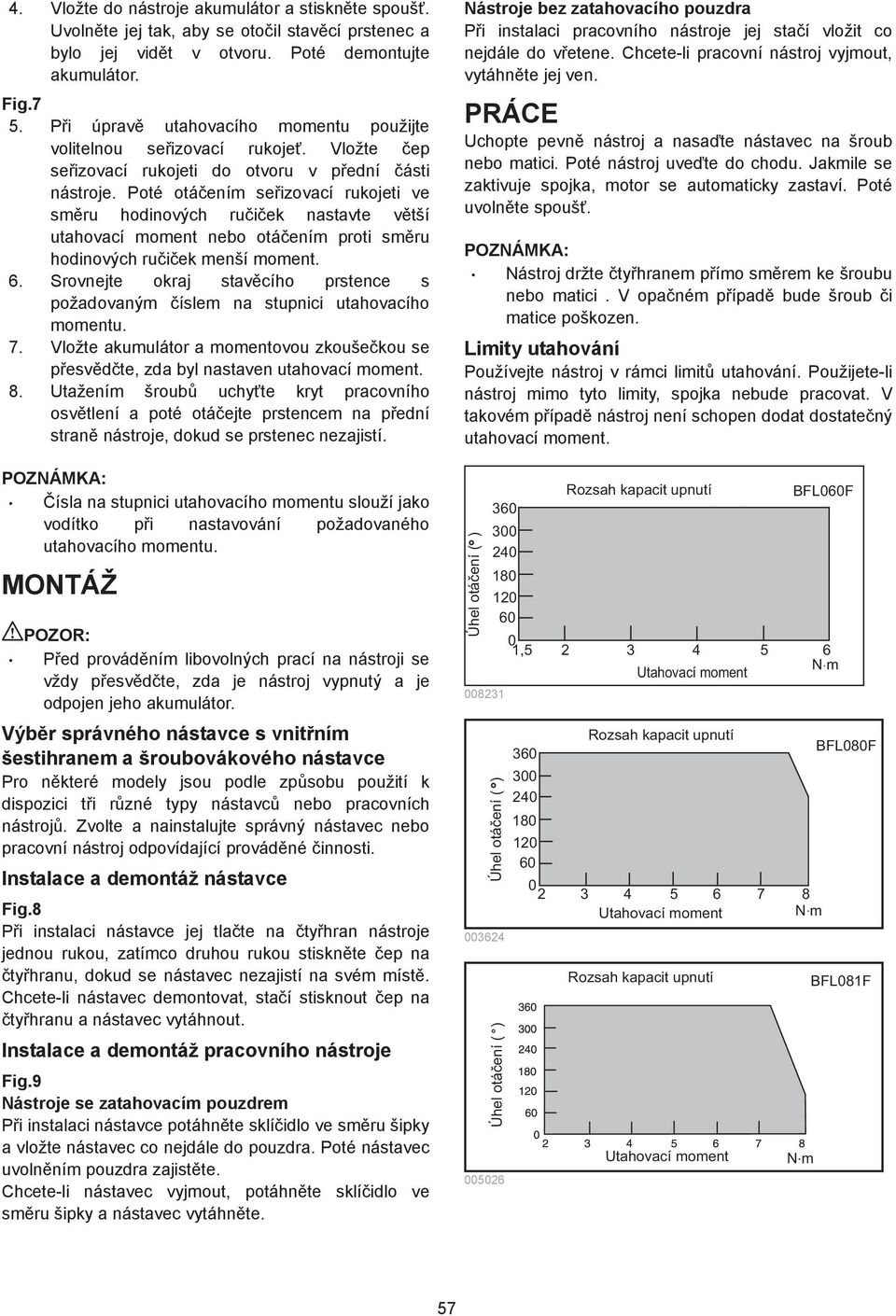 Poté otá ením se izovací rukojeti ve sm ru hodinových ru i ek nastavte v tší utahovací moment nebo otá ením proti sm ru hodinových ru i ek menší moment. 6.